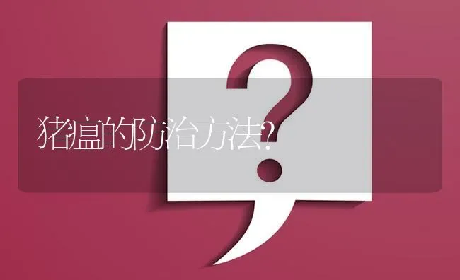 猪瘟的防治方法? | 养殖问题解答