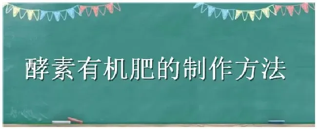 酵素有机肥的制作方法 | 科普知识