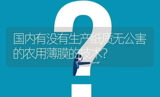 国内有没有生产纸质无公害的农用薄膜的技术? | 养殖问题解答