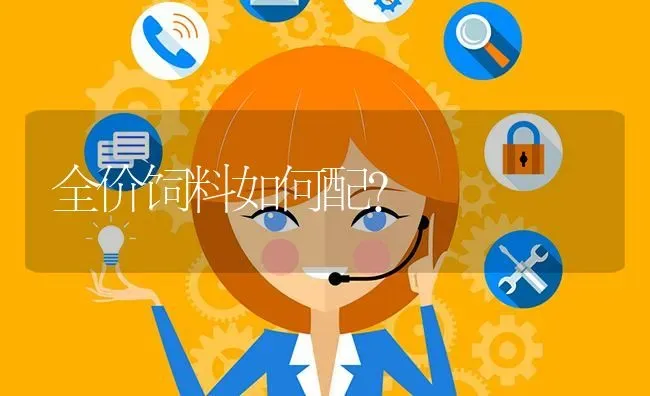 全价饲料如何配? | 养殖问题解答