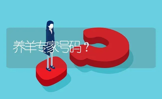 养羊专家号码? | 养殖问题解答
