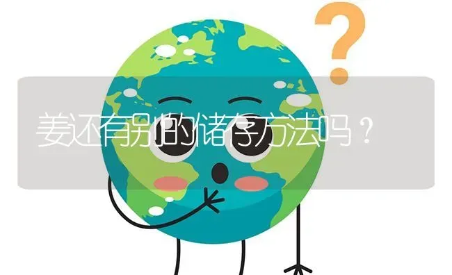 姜还有别的储存方法吗? | 养殖问题解答