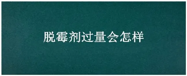 脱霉剂过量会怎样 | 农业问题