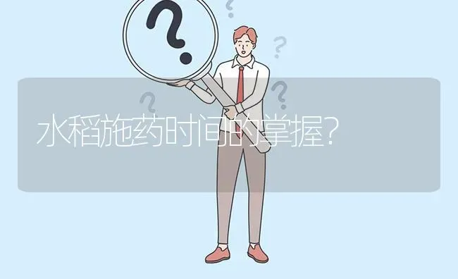 水稻施药时间的掌握? | 养殖问题解答