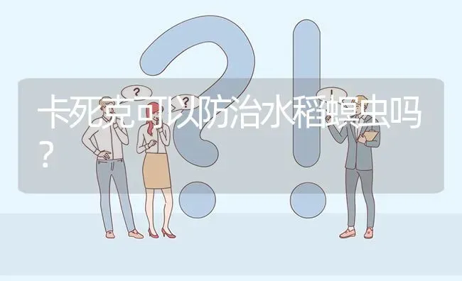 卡死克可以防治水稻螟虫吗? | 养殖问题解答