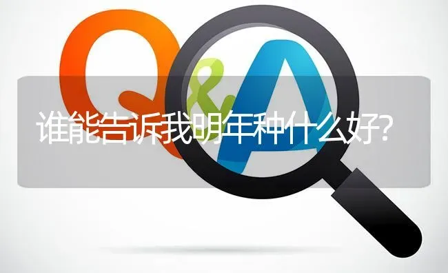 谁能告诉我明年种什么好? | 养殖问题解答