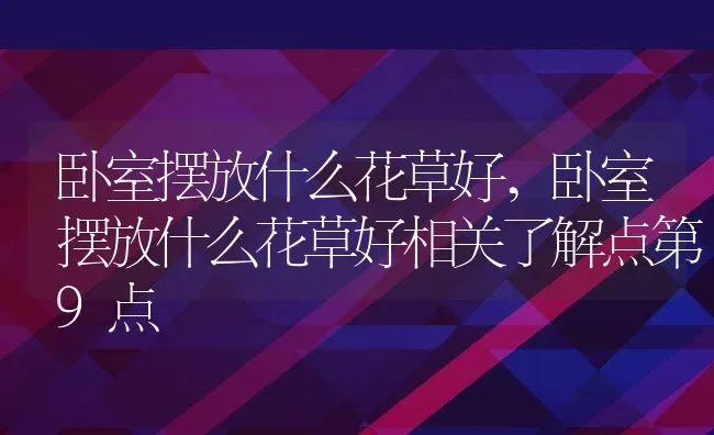 卧室摆放什么花草好,卧室摆放什么花草好相关了解点第9点 | 养殖常见问题