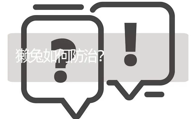 獭兔如何防治? | 养殖问题解答