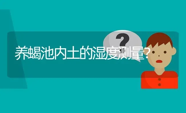 养蝎池内土的湿度测量? | 养殖问题解答