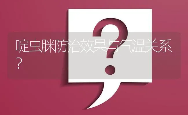 啶虫脒防治效果与气温关系? | 养殖问题解答