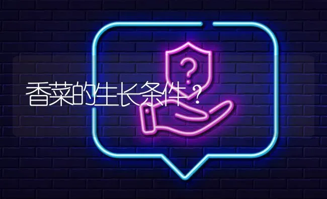 香菜的生长条件? | 养殖问题解答