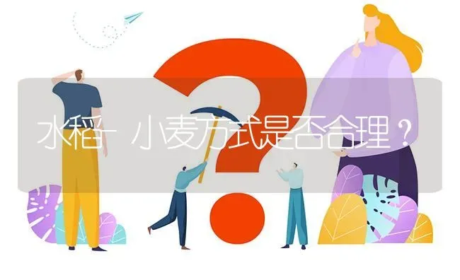 水稻-小麦方式是否合理? | 养殖问题解答