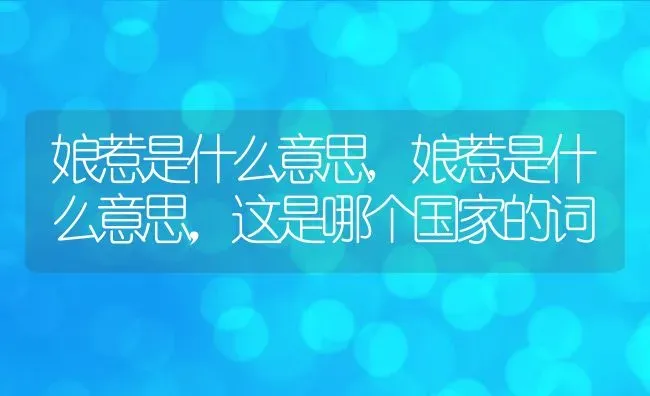 娘惹是什么意思,娘惹是什么意思，这是哪个国家的词 | 养殖常见问题