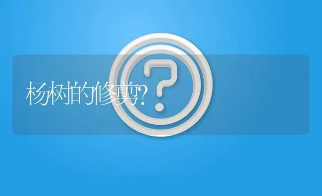 杨树的修剪? | 养殖问题解答