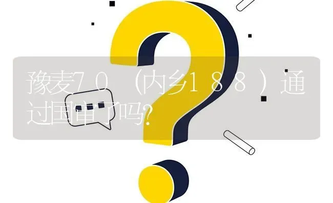 豫麦70(内乡188)通过国审了吗? | 养殖问题解答