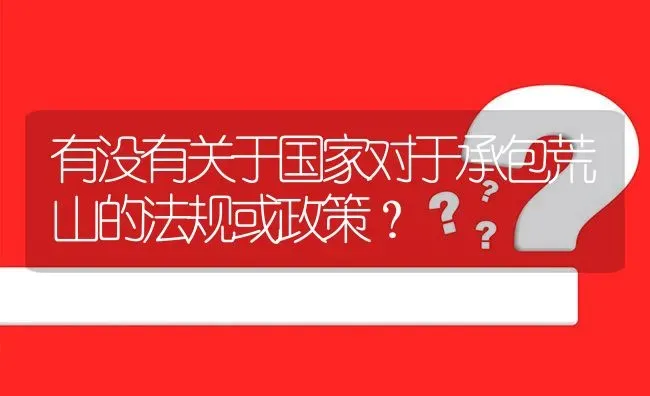 有没有关于国家对于承包荒山的法规或政策? | 养殖问题解答