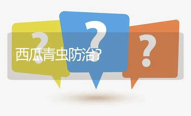 西瓜青虫防治? | 养殖问题解答