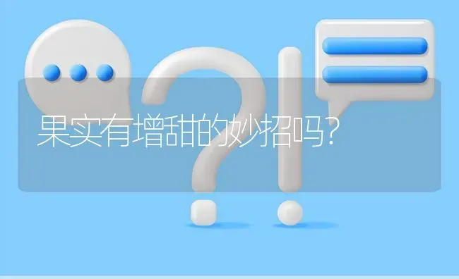 果实有增甜的妙招吗? | 养殖问题解答