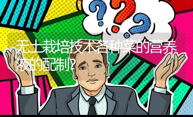 无土栽培技术各种菜的营养液的配制? | 养殖问题解答