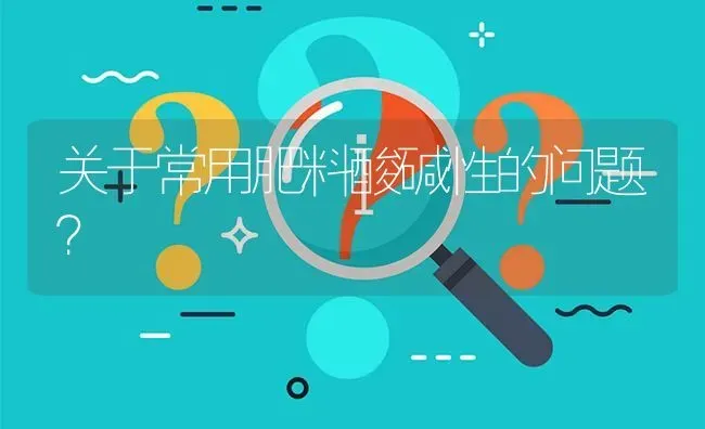 关于常用肥料酸碱性的问题? | 养殖问题解答