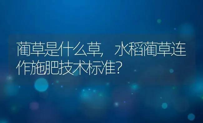 蔺草是什么草,水稻蔺草连作施肥技术标准？ | 养殖常见问题