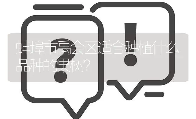 蚌埠市禹会区适合种植什么品种的果树? | 养殖问题解答