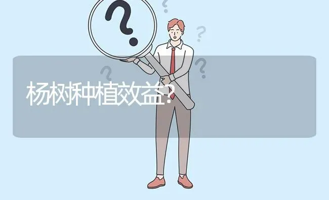 杨树种植效益? | 养殖问题解答