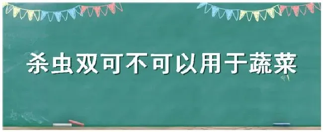 杀虫双可不可以用于蔬菜 | 农业问题