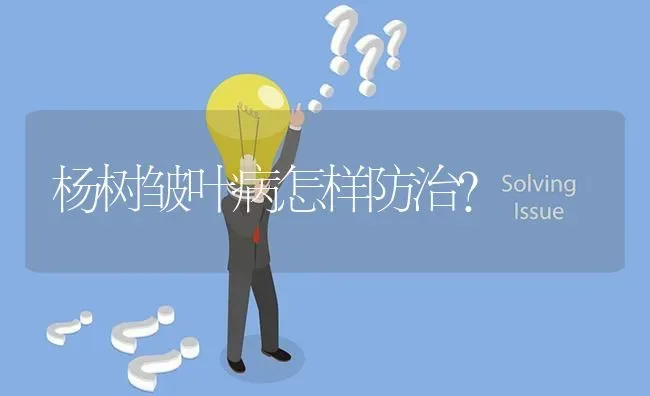 杨树皱叶病怎样防治? | 养殖问题解答