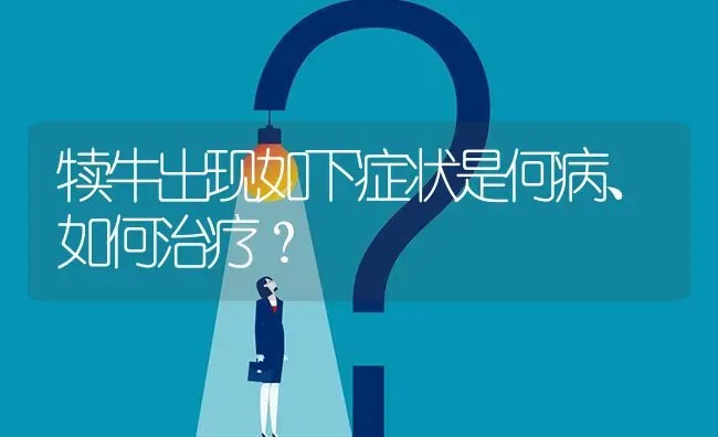 犊牛出现如下症状是何病、如何治疗? | 养殖问题解答