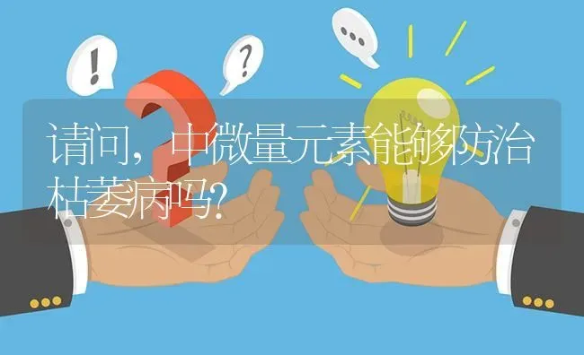 请问,中微量元素能够防治枯萎病吗? | 养殖问题解答