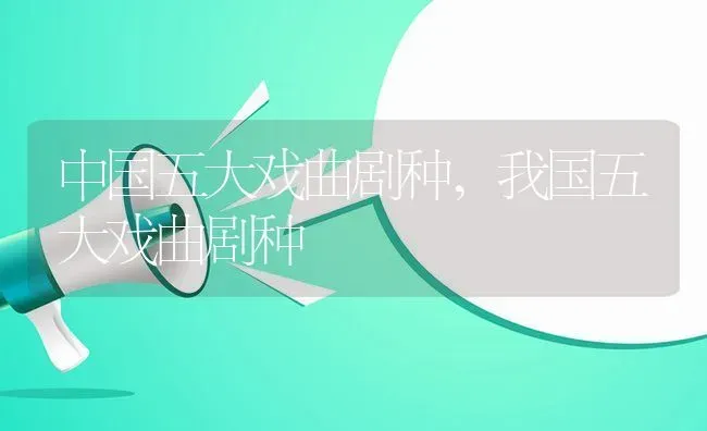 中国五大戏曲剧种,我国五大戏曲剧种 | 养殖常见问题