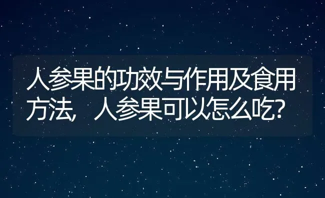 人参果的功效与作用及食用方法,人参果可以怎么吃? | 养殖常见问题