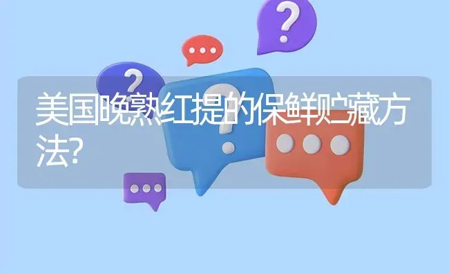 美国晚熟红提的保鲜贮藏方法? | 养殖问题解答