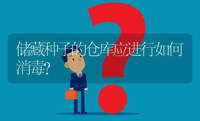 储藏种子的仓库应进行如何消毒? | 养殖问题解答