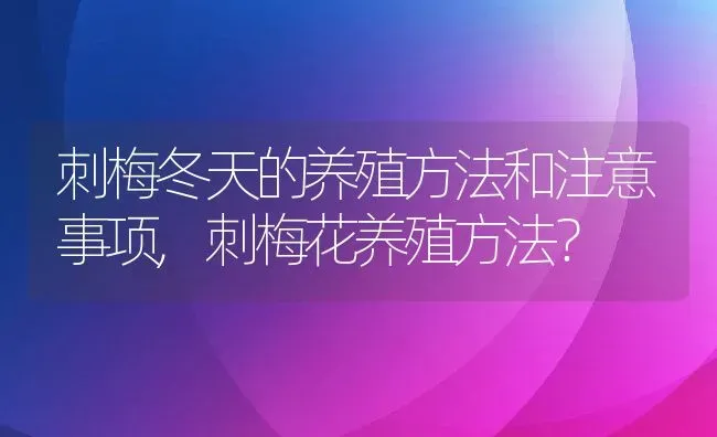 刺梅冬天的养殖方法和注意事项,刺梅花养殖方法？ | 养殖常见问题