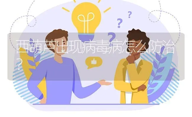 西葫芦出现病毒病怎么防治? | 养殖问题解答