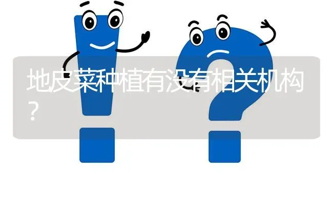 地皮菜种植有没有相关机构? | 养殖问题解答