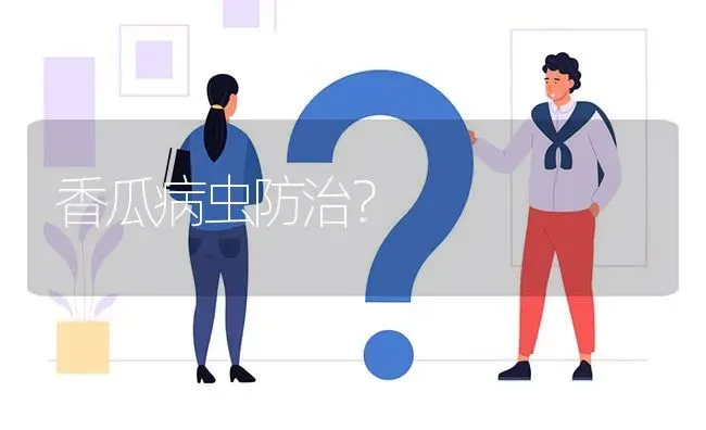 香瓜病虫防治? | 养殖问题解答