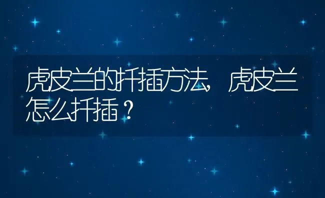 虎皮兰的扦插方法,虎皮兰怎么扦插？ | 养殖常见问题