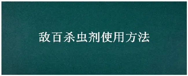 敌百杀虫剂使用方法 | 农业问题