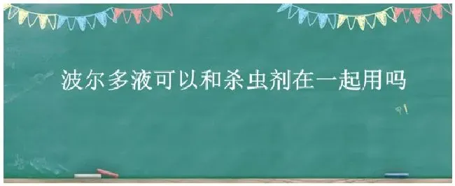 波尔多液可以和杀虫剂在一起用吗 | 生活常识