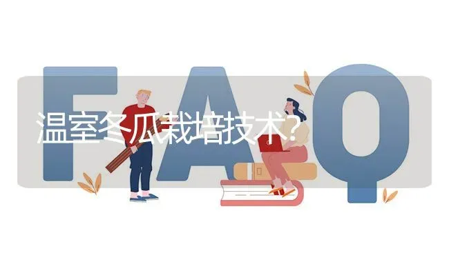 温室冬瓜栽培技术? | 养殖问题解答