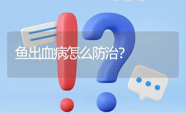 鱼出血病怎么防治? | 养殖问题解答