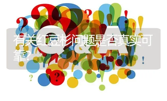 有关红豆杉问题是否真实可靠? | 养殖问题解答