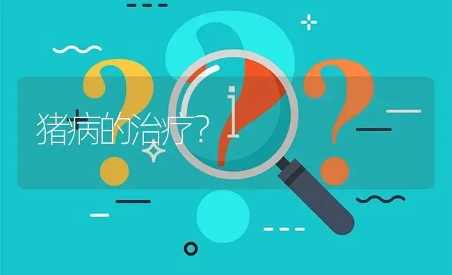 猪病的治疗? | 养殖问题解答