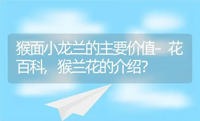 猴面小龙兰的主要价值–花百科,猴兰花的介绍？ | 养殖常见问题