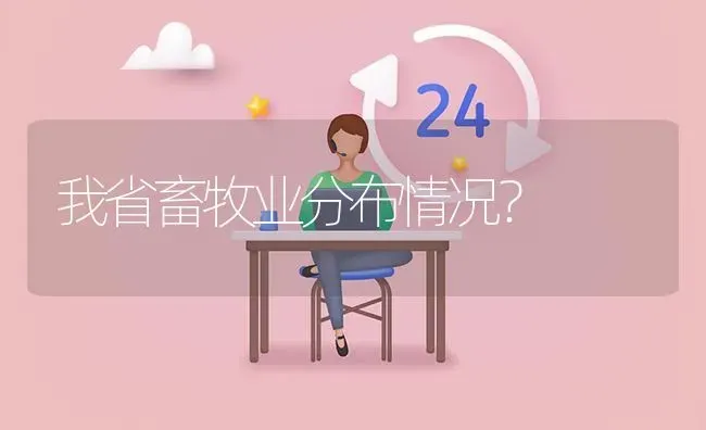 我省畜牧业分布情况? | 养殖问题解答