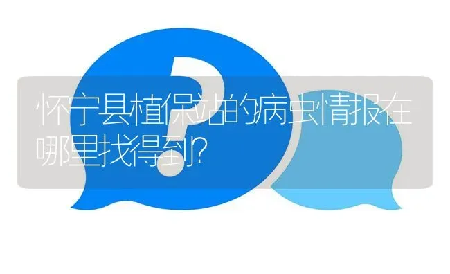 怀宁县植保站的病虫情报在哪里找得到? | 养殖问题解答