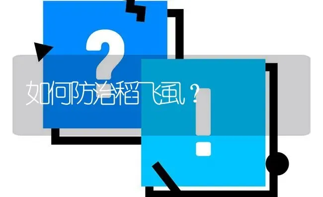 如何防治稻飞虱? | 养殖问题解答